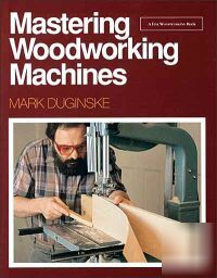 Mastering woodworking machines band table saw drill